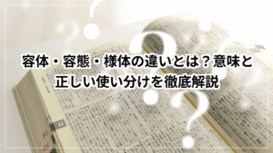容体・容態・様体の違いとは？意味と正しい使い分けを徹底解説 | 知恵の羅針盤